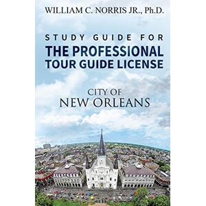 Norris Jr, William C. Study Guide for the Professional Tour Guide License: French, Spanish & Early American Periods Norris Jr, William C. Study Guide for the Professional Tour Guide License: French, Spanish & Early American Periods