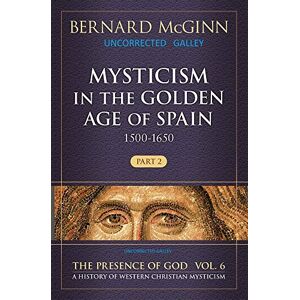 McGinn, Bernard Mysticism in the Golden Age of Spain (1500-1650): 1500-1650 (The Presence of God) McGinn, Bernard Mysticism in the Golden Age of Spain (1500-1650): 1500-1650 (The Presence of God)