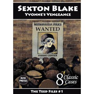 Teed, George Hamilton Sexton Blake: Yvonne's Vengeance: The Teed Files #1: Introducing Mademoiselle Yvonne and Dr. Huxton Rymer Teed, George Hamilton Sexton Blake: Yvonne's Vengeance: The Teed Files #1: Introducing Mademoiselle Yvonne and Dr. Huxton Rymer