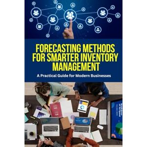 Parker, Arjun D. Forecasting Methods for Smarter Inventory Management: Data-Driven Demand Forecasting Strategies to Optimize Inventory, Reduce Stockouts, and Boost Supply Chain Efficiency Parker, Arjun D. Forecasting Methods for Smarter Inventory Management: Data-Driven Demand Forecasting Strategies to Optimize Inventory, Reduce Stockouts, and Boost Supply Chain Efficiency