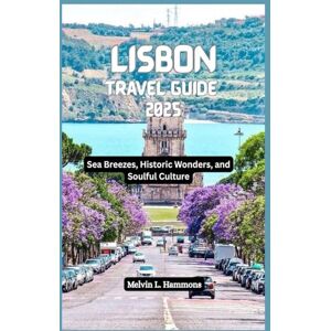 Hammons, Melvin L. LISBON Travel Guide 2025: Sea Breezes, Historic Wonders, and Soulful Culture Hammons, Melvin L. LISBON Travel Guide 2025: Sea Breezes, Historic Wonders, and Soulful Culture