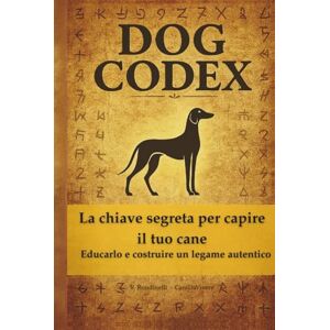 Rondinelli, Vincenzo DOG CODEX: La chiave segreta per capire il tuo cane Educarlo e costruire un legame autentico Rondinelli, Vincenzo DOG CODEX: La chiave segreta per capire il tuo cane Educarlo e costruire un legame autentico
