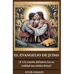 Gorman, Kyler EL EVANGELIO DE JUDAS: ¿Y si la traición definitiva fue en realidad una misión divina? Gorman, Kyler EL EVANGELIO DE JUDAS: ¿Y si la traición definitiva fue en realidad una misión divina?