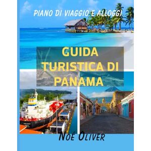 Oliver, Noè GUIDA TURISTICA DI PANAMA 2025: Dove i continenti si incontrano e gli oceani si dividono: un viaggio nell'anima di Panama Oliver, Noè GUIDA TURISTICA DI PANAMA 2025: Dove i continenti si incontrano e gli oceani si dividono: un viaggio nell'anima di Panama
