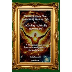 Call, Kelly L How to Optimize Your Emotionally Dynamic Life by Unleashing 7 Christlike Superpowers: A Christian's Guide to Emotional Intelligence and Spiritual ... Emotional and Spiritual Intelligence) Call, Kelly L How to Optimize Your Emotionally Dynamic Life by Unleashing 7 Christlike Superpowers: A Christian's Guide to Emotional Intelligence and Spiritual ... Emotional and Spiritual Intelligence)
