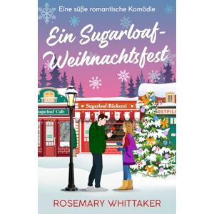 Whittaker, Rosemary Ein Sugarloaf-Weihnachtsfest: Eine süße romantische Komödie (Sugarloaf-Bäckerei) Whittaker, Rosemary Ein Sugarloaf-Weihnachtsfest: Eine süße romantische Komödie (Sugarloaf-Bäckerei)