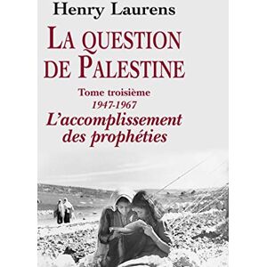Laurens, Henry La question de Palestine, tome 3: Tome 3, L'accomplissement des prophéties (1947-1967) Laurens, Henry La question de Palestine, tome 3: Tome 3, L'accomplissement des prophéties (1947-1967)