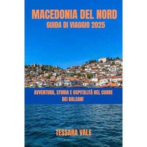 VALE, TESSARA MACEDONIA DEL NORD GUIDA DI VIAGGIO 2025: AVVENTURA, STORIA E OSPITALITÀ NEL CUORE DEI BALCANI VALE, TESSARA MACEDONIA DEL NORD GUIDA DI VIAGGIO 2025: AVVENTURA, STORIA E OSPITALITÀ NEL CUORE DEI BALCANI