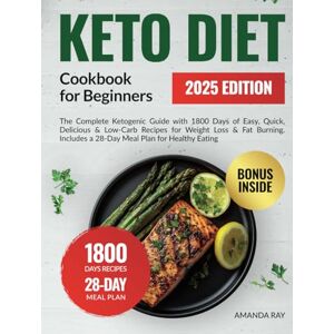 Ray, Amanda Keto Diet Cookbook for Beginners: The Complete Ketogenic Guide with 1800 Days of Easy, Quick, Delicious & Low-Carb Recipes for Weight Loss & Fat ... (Quick & Easy, Healthy Diet Recipes Books) Ray, Amanda Keto Diet Cookbook for Beginners: The Complete Ketogenic Guide with 1800 Days of Easy, Quick, Delicious & Low-Carb Recipes for Weight Loss & Fat ... (Quick & Easy, Healthy Diet Recipes Books)