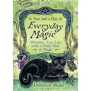 Blake, Deborah A Year and a Day of Everyday Magic: Witchify Your Life with a Daily Dose of Magic (Everyday Witchcraft) Blake, Deborah A Year and a Day of Everyday Magic: Witchify Your Life with a Daily Dose of Magic (Everyday Witchcraft)