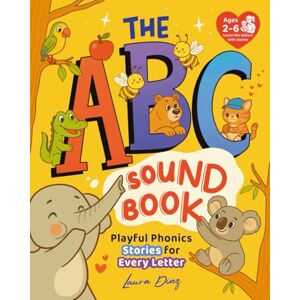 Diaz, Laura The ABC Sound Book: Playful Phonics Stories for Every Letter Diaz, Laura The ABC Sound Book: Playful Phonics Stories for Every Letter
