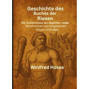 Hosea, Winifred Geschichte des Buches der Giganten: Die Geheimnisse der Nephilim, alte Geheimnisse und vergessenes Wissen Hosea, Winifred Geschichte des Buches der Giganten: Die Geheimnisse der Nephilim, alte Geheimnisse und vergessenes Wissen