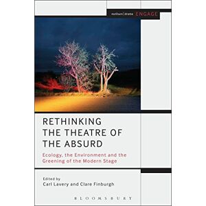 Carl Lavery & Clare Finburgh Rethinking the Theatre of the Absurd: Ecology, the Environment and the Greening of the Modern Stage (Methuen Drama Engage) Carl Lavery & Clare Finburgh Rethinking the Theatre of the Absurd: Ecology, the Environment and the Greening of the Modern Stage (Methuen Drama Engage)