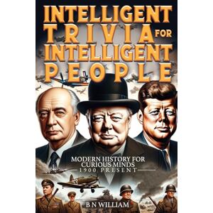 William, B N Intelligent Trivia for Intelligent People: Modern History for Curious Minds 1900 Present William, B N Intelligent Trivia for Intelligent People: Modern History for Curious Minds 1900 Present