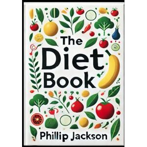 Jackson The Diet Book: A Practical Guide to Healthy Living, Stress Reduction, and Sustainable Weight Loss Jackson The Diet Book: A Practical Guide to Healthy Living, Stress Reduction, and Sustainable Weight Loss