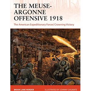 Herder, Brian Lane The Meuse-Argonne Offensive 1918: The American Expeditionary Forces' Crowning Victory: 357 (Campaign) Herder, Brian Lane The Meuse-Argonne Offensive 1918: The American Expeditionary Forces' Crowning Victory: 357 (Campaign)