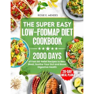 Mendes, Rosie E. The Super Easy Low-FODMAP Diet Cookbook: 2000 Days of Fast IBS Relief Recipes to Beat Bloat, Soothe Your Gut and Boost Digestive Health Full Color Edition Mendes, Rosie E. The Super Easy Low-FODMAP Diet Cookbook: 2000 Days of Fast IBS Relief Recipes to Beat Bloat, Soothe Your Gut and Boost Digestive Health Full Color Edition