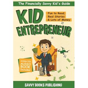 Publishing, Savvy Books Kid Entrepreneur: Fun to Read, Real Stories, & Lots of Money (The Financially Savvy Kid's Guide) Publishing, Savvy Books Kid Entrepreneur: Fun to Read, Real Stories, & Lots of Money (The Financially Savvy Kid's Guide)