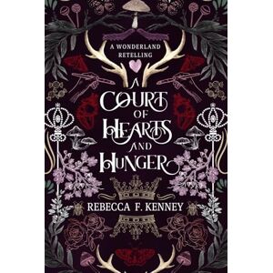 Kenney, Rebecca F. A Court of Hearts and Hunger: A Wonderland Retelling (Wicked Darlings) Kenney, Rebecca F. A Court of Hearts and Hunger: A Wonderland Retelling (Wicked Darlings)