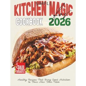 Bocastle, Paul Simple Kitchen Magic Cookbook for 2026: Healthy Recipes That Bring Good Nutrition to Your New Year Table Bocastle, Paul Simple Kitchen Magic Cookbook for 2026: Healthy Recipes That Bring Good Nutrition to Your New Year Table