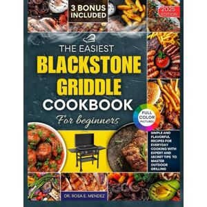 E. Mendez, Dr. Rosa The Easiest Blackstone Griddle Cookbook for Beginners: Simple and Flavorful Recipes for Everyday Cooking with Expert and Secret Tips to Master Outdoor Grilling E. Mendez, Dr. Rosa The Easiest Blackstone Griddle Cookbook for Beginners: Simple and Flavorful Recipes for Everyday Cooking with Expert and Secret Tips to Master Outdoor Grilling