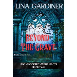 Gardiner, Lina Beyond The Grave (Jess Vandermire Vampire Hunter) Gardiner, Lina Beyond The Grave (Jess Vandermire Vampire Hunter)