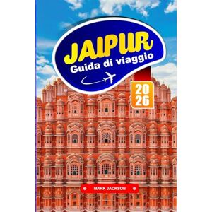 Jackson JAIPUR GUIDA DI VIAGGIO 2026: Palazzi, cibo di strada e tradizioni artigianali nell'India settentrionale Jackson JAIPUR GUIDA DI VIAGGIO 2026: Palazzi, cibo di strada e tradizioni artigianali nell'India settentrionale