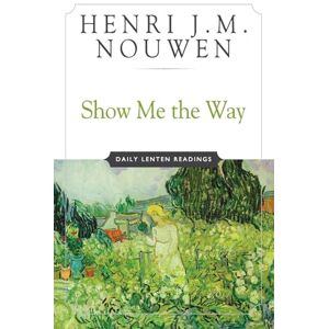 Nouwen, Henri J. M. Show Me the Way: Daily Lenten Readings Nouwen, Henri J. M. Show Me the Way: Daily Lenten Readings