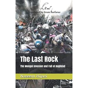 Hijazi, Naseem The Last Rock: The Invasion of Mongols and the Fall of Baghdad Hijazi, Naseem The Last Rock: The Invasion of Mongols and the Fall of Baghdad