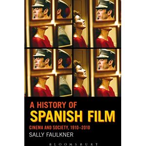 Faulkner, Sally A History of Spanish Film: Cinema and Society 1910-2010 Faulkner, Sally A History of Spanish Film: Cinema and Society 1910-2010