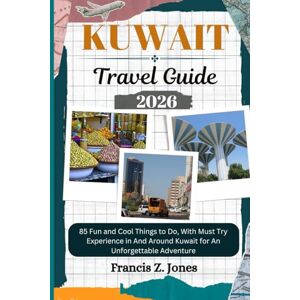 Jones, Francis Z. KUWAIT TRAVEL GUIDE: 85 Fun and Cool Things to Do, With Must Try Experience in And Around Kuwait for An Unforgettable Adventure (Jones the adventurer (ENG)) Jones, Francis Z. KUWAIT TRAVEL GUIDE: 85 Fun and Cool Things to Do, With Must Try Experience in And Around Kuwait for An Unforgettable Adventure (Jones the adventurer (ENG))
