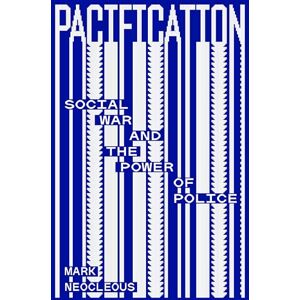 Neocleous, Mark Pacification: Social War and the Power of Police Neocleous, Mark Pacification: Social War and the Power of Police