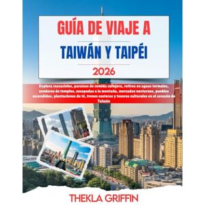 Griffin GUÍA DE VIAJE A TAIWÁN Y TAIPÉI 2026: Explora rascacielos, paraísos de comida callejera, retiros en aguas termales, senderos de templos, escapadas a ... de té, trenes costeros y tesoros cultu... Griffin GUÍA DE VIAJE A TAIWÁN Y TAIPÉI 2026: Explora rascacielos, paraísos de comida callejera, retiros en aguas termales, senderos de templos, escapadas a ... de té, trenes costeros y tesoros cultu...