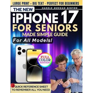 Benton, Harold Morgan The New iPhone 17 for Seniors Made Simple Guide: Full-Color Large Print Step-by-Step Book With Big Text for Easy Setup, Data Transfer From Android or Old iPhone, Everyday Features, and Quick Fixes Benton, Harold Morgan The New iPhone 17 for Seniors Made Simple Guide: Full-Color Large Print Step-by-Step Book With Big Text for Easy Setup, Data Transfer From Android or Old iPhone, Everyday Features, and Quick Fixes