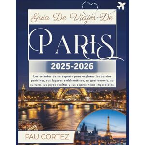 CORTEZ, PAU GUÍA DE VIAJES DE PARÍS 2025-2026: "Los secretos de un experto para explorar los barrios parisinos, sus lugares emblemáticos, su gastronomía, su ... sus experiencias... (PAU CORTEZ TRAVEL BOOKS) CORTEZ, PAU GUÍA DE VIAJES DE PARÍS 2025-2026: "Los secretos de un experto para explorar los barrios parisinos, sus lugares emblemáticos, su gastronomía, su ... sus experiencias... (PAU CORTEZ TRAVEL BOOKS)