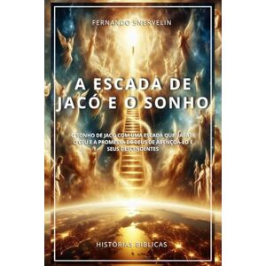 SNERVELIN, FERNANDO A ESCADA DE JACÓ E O SONHO: O SONHO DE JACÓ COM UMA ESCADA QUE VAI ATÉ O CÉU E A PROMESSA DE DEUS DE ABENÇOÁ-LO E SEUS DESCENDENTES (HISTÓRIAS BÍBLICAS: SOPRO DE DEUS) SNERVELIN, FERNANDO A ESCADA DE JACÓ E O SONHO: O SONHO DE JACÓ COM UMA ESCADA QUE VAI ATÉ O CÉU E A PROMESSA DE DEUS DE ABENÇOÁ-LO E SEUS DESCENDENTES (HISTÓRIAS BÍBLICAS: SOPRO DE DEUS)