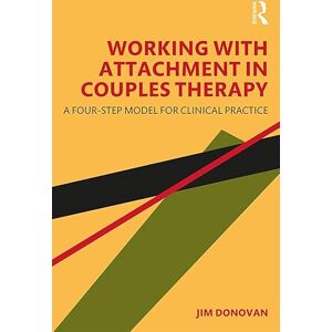 Donovan, Jim Working with Attachment in Couples Therapy: A Four-Step Model for Clinical Practice Donovan, Jim Working with Attachment in Couples Therapy: A Four-Step Model for Clinical Practice