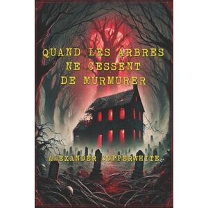 Copperwhite, Alexander Quand les arbres ne cessent de murmurer (La peur à domicile) Copperwhite, Alexander Quand les arbres ne cessent de murmurer (La peur à domicile)