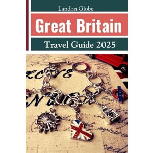 Globe, Landon Great Britain Travel Guide 2025: Including England, Scotland and Wales Globe, Landon Great Britain Travel Guide 2025: Including England, Scotland and Wales