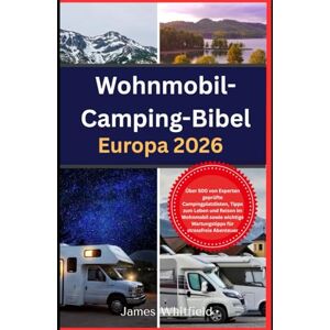 Whitfield, James Wohnmobil-Camping-Bibel Europa 2026: Über 500 von Experten geprüfte Campingplatzlisten, Tipps zum Leben und Reisen im Wohnmobil sowie wichtige Wartungstipps für stressfreie Abenteuer Whitfield, James Wohnmobil-Camping-Bibel Europa 2026: Über 500 von Experten geprüfte Campingplatzlisten, Tipps zum Leben und Reisen im Wohnmobil sowie wichtige Wartungstipps für stressfreie Abenteuer