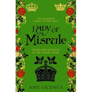 Licence, Amy Lady of Misrule: Drama and intrigue at the Tudor court: 4 (The Marwood Family Tudor Saga) Licence, Amy Lady of Misrule: Drama and intrigue at the Tudor court: 4 (The Marwood Family Tudor Saga)