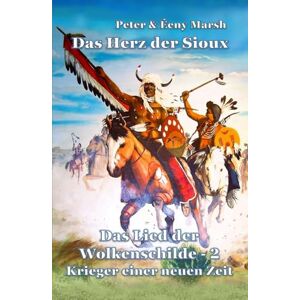 Marsh, Peter Das Herz der Sioux: Das Lied der Wolkenschilde 2 Krieger einer neuen Zeit Marsh, Peter Das Herz der Sioux: Das Lied der Wolkenschilde 2 Krieger einer neuen Zeit