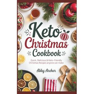 Archer, Abby KETO CHRISTMAS COOKBOOK: Quick, Delicious & Keto-Friendly Christmas Recipes Anyone Can Make Archer, Abby KETO CHRISTMAS COOKBOOK: Quick, Delicious & Keto-Friendly Christmas Recipes Anyone Can Make