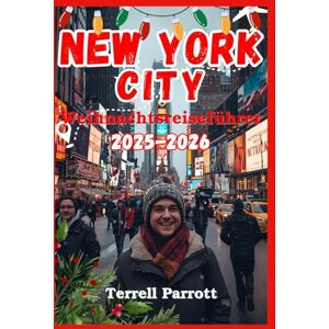 Parrott, Terrell NEW YORK CITY Weihnachtsreiseführer 2025–2026: Eine festliche Reise durch die schönsten Momente New York’s Neuauflage in Farbe Parrott, Terrell NEW YORK CITY Weihnachtsreiseführer 2025–2026: Eine festliche Reise durch die schönsten Momente New York’s Neuauflage in Farbe