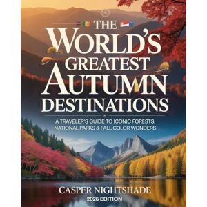 NIGHTSHADE, CASPER THE WORLD’S GREATEST AUTUMN DESTINATIONS: A TRAVELER’S GUIDE TO ICONIC FORESTS, NATIONAL PARKS AND FALL COLOR WONDERS NIGHTSHADE, CASPER THE WORLD’S GREATEST AUTUMN DESTINATIONS: A TRAVELER’S GUIDE TO ICONIC FORESTS, NATIONAL PARKS AND FALL COLOR WONDERS