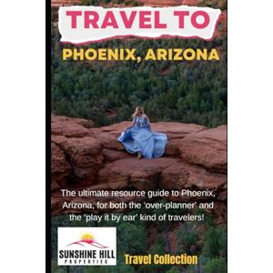 Atwood, Ashley Travel to Phoenix, Arizona: The ultimate resource guide to Phoenix, Arizona, for both the ‘over-planner' and the 'play it by ear' kind of travelers! Atwood, Ashley Travel to Phoenix, Arizona: The ultimate resource guide to Phoenix, Arizona, for both the ‘over-planner' and the 'play it by ear' kind of travelers!