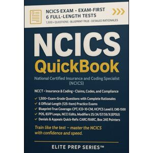 Series™, Elite Prep NCICS QUICKBOOK 2026–2027: 1500+ EXAM-GRADE QUESTIONS, DETAILED EXPLANATIONS, 6 OFFICIAL-LENGTH EXAMS—NO CRASH COURSE REVIEW NEEDED — NATIONAL CERTIFIED INSURANCE AND CODING SPECIALIST (NCICS) Series™, Elite Prep NCICS QUICKBOOK 2026–2027: 1500+ EXAM-GRADE QUESTIONS, DETAILED EXPLANATIONS, 6 OFFICIAL-LENGTH EXAMS—NO CRASH COURSE REVIEW NEEDED — NATIONAL CERTIFIED INSURANCE AND CODING SPECIALIST (NCICS)
