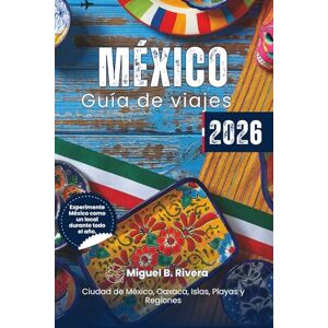 Rivera, Miguel B. Guía de viajes México 2026 (Excursiones de un día): Desde la Ciudad de México hasta Oaxaca, explora todas las regiones, islas, playas, ruinas mayas, ... y cultura como un verdadero mexicano. Rivera, Miguel B. Guía de viajes México 2026 (Excursiones de un día): Desde la Ciudad de México hasta Oaxaca, explora todas las regiones, islas, playas, ruinas mayas, ... y cultura como un verdadero mexicano.
