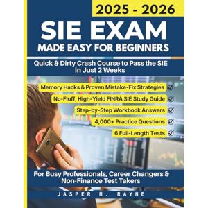 RAYNE, JASPER M SIE Exam Made Easy For Beginners 2025 – 2026: Quick & Dirty Crash Course to Pass the SIE in Just 2 Weeks – For Busy Professionals, Career Changers & Non-Finance Test Takers RAYNE, JASPER M SIE Exam Made Easy For Beginners 2025 – 2026: Quick & Dirty Crash Course to Pass the SIE in Just 2 Weeks – For Busy Professionals, Career Changers & Non-Finance Test Takers