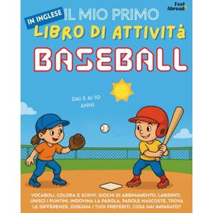 Abroad, Feel Il Mio Primo Libro di Attività in Inglese: Baseball – Pagine da Colorare, Unisci i Puntini, Labirinti, Giochi di Parole e Trova le Differenze ... per ESL): Speciale per il Lessico Sportivo Abroad, Feel Il Mio Primo Libro di Attività in Inglese: Baseball – Pagine da Colorare, Unisci i Puntini, Labirinti, Giochi di Parole e Trova le Differenze ... per ESL): Speciale per il Lessico Sportivo